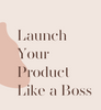 Launch Your Product Like A Boss (Workbook)